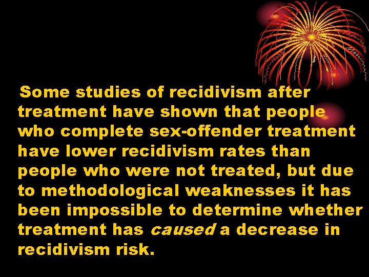 Some studies of recidivism after treatment have shown that people who complete sex-offender treatment