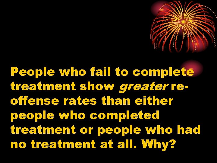 People who fail to complete treatment show greater reoffense rates than either people who