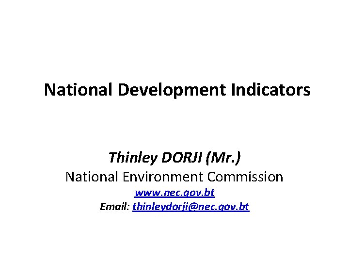 National Development Indicators Thinley DORJI (Mr. ) National Environment Commission www. nec. gov. bt