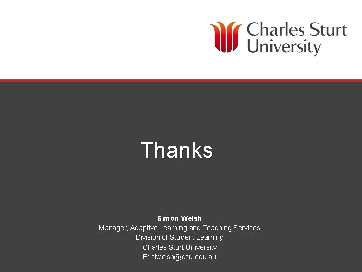 Thanks Simon Welsh Manager, Adaptive Learning and Teaching Services Division of Student Learning Charles