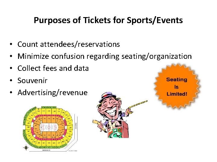 Purposes of Tickets for Sports/Events • • • Count attendees/reservations Minimize confusion regarding seating/organization Purposes of Tickets for Sports/Events • • • Count attendees/reservations Minimize confusion regarding seating/organization