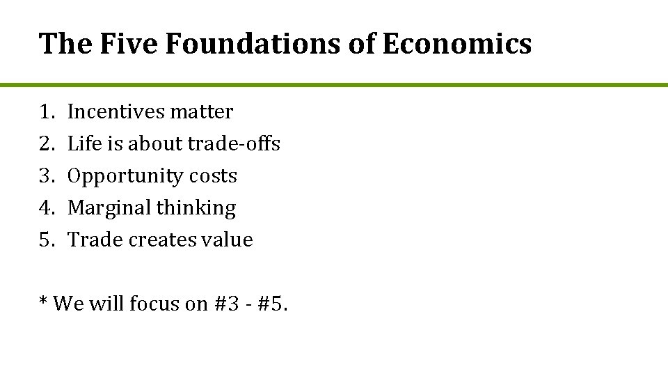 The Five Foundations of Economics 1. 2. 3. 4. 5. Incentives matter Life is