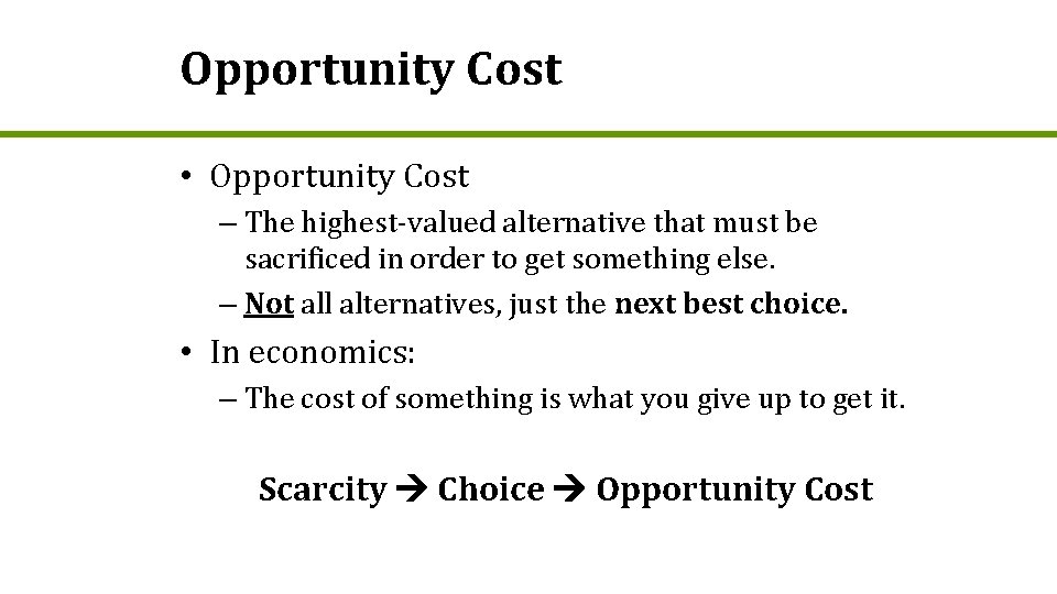 Opportunity Cost • Opportunity Cost – The highest-valued alternative that must be sacrificed in
