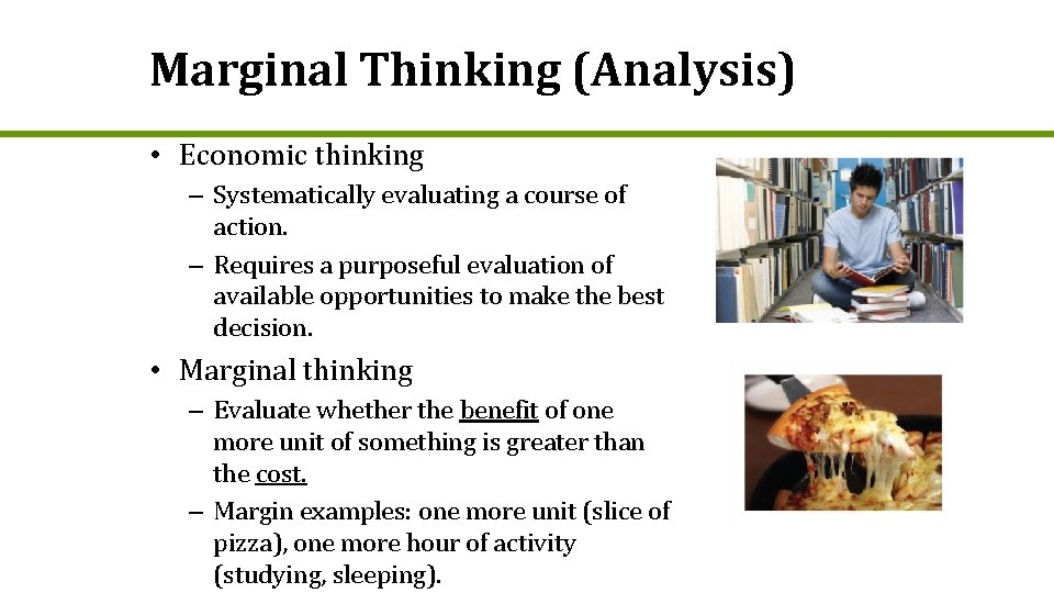 Marginal Thinking (Analysis) • Economic thinking – Systematically evaluating a course of action. –