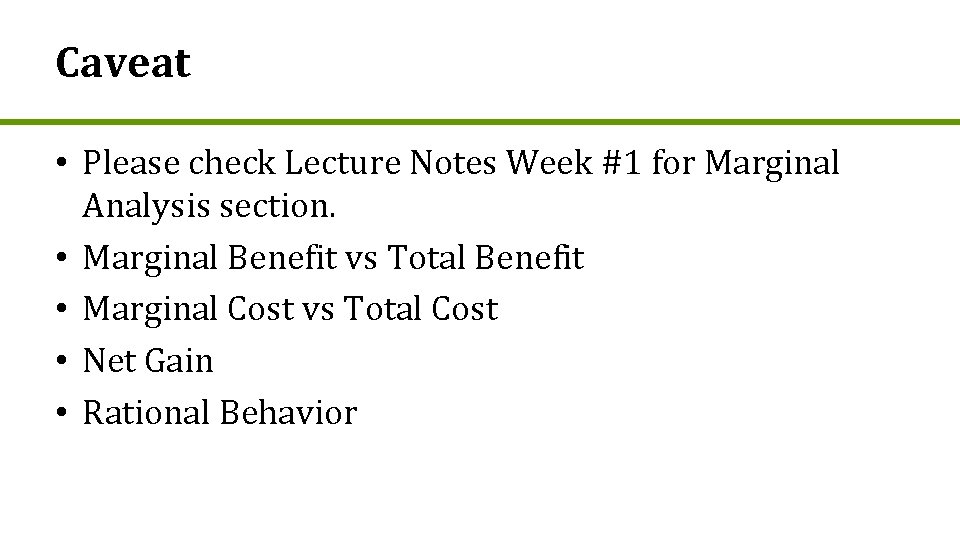 Caveat • Please check Lecture Notes Week #1 for Marginal Analysis section. • Marginal