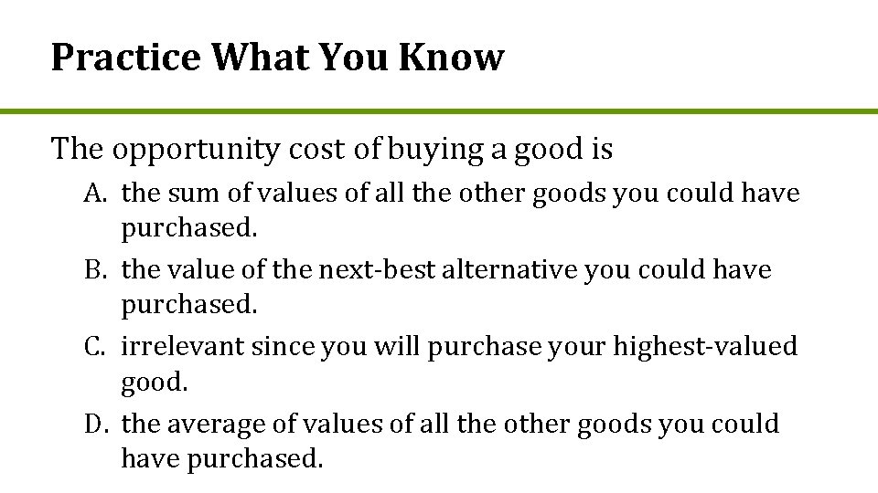 Practice What You Know The opportunity cost of buying a good is A. the