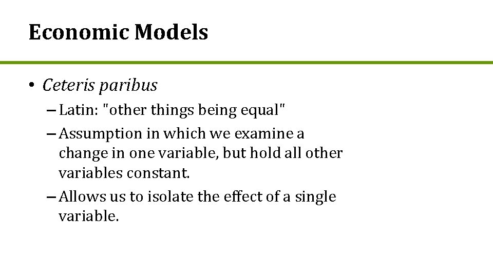 Economic Models • Ceteris paribus – Latin: "other things being equal" – Assumption in