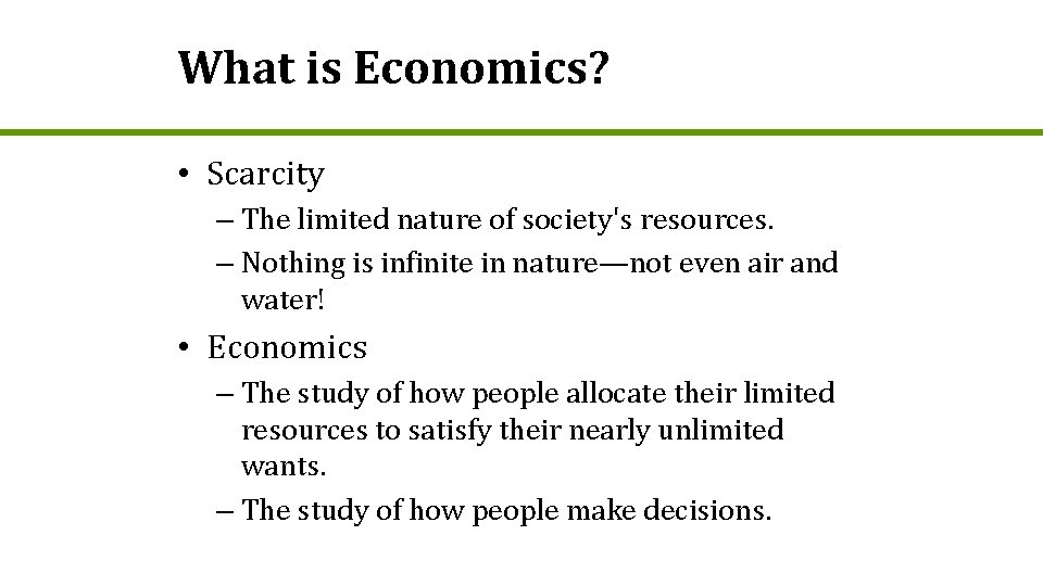 What is Economics? • Scarcity – The limited nature of society's resources. – Nothing
