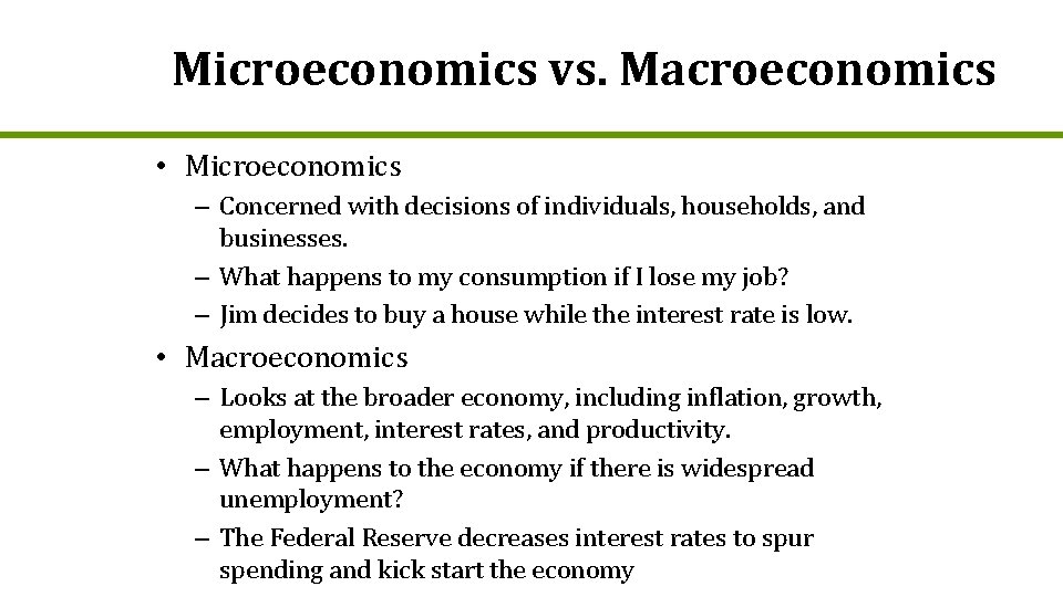 Microeconomics vs. Macroeconomics • Microeconomics – Concerned with decisions of individuals, households, and businesses.