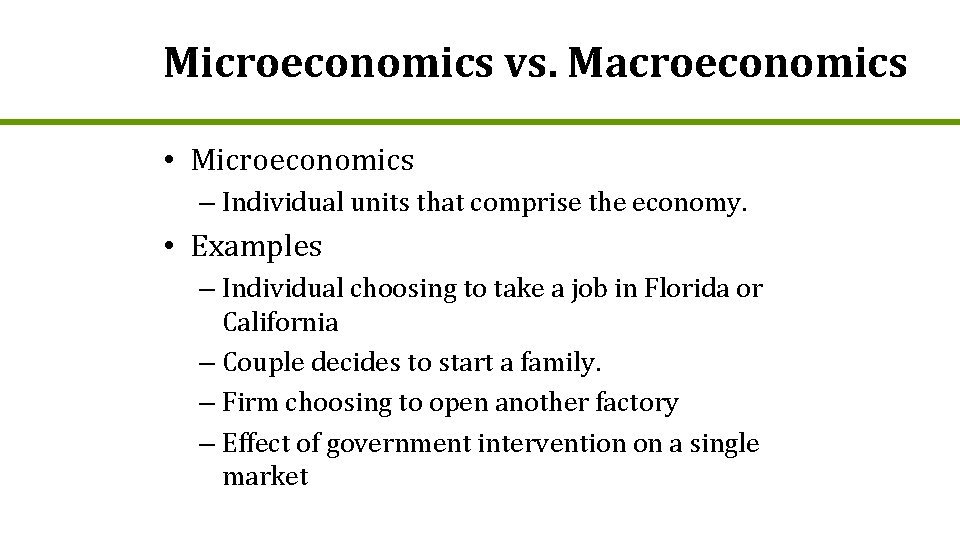 Microeconomics vs. Macroeconomics • Microeconomics – Individual units that comprise the economy. • Examples