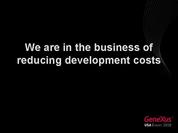 We are in the business of reducing development costs 