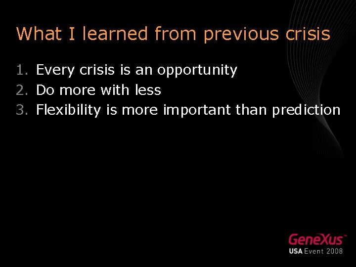 What I learned from previous crisis 1. Every crisis is an opportunity 2. Do