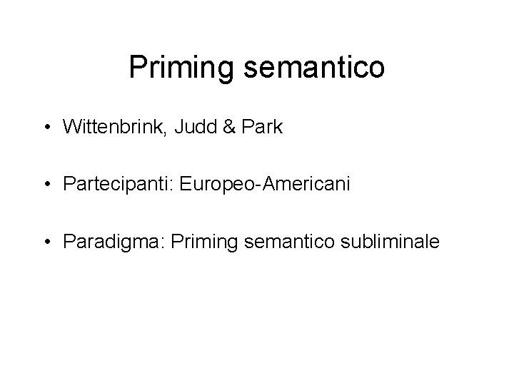 Priming semantico • Wittenbrink, Judd & Park • Partecipanti: Europeo-Americani • Paradigma: Priming semantico