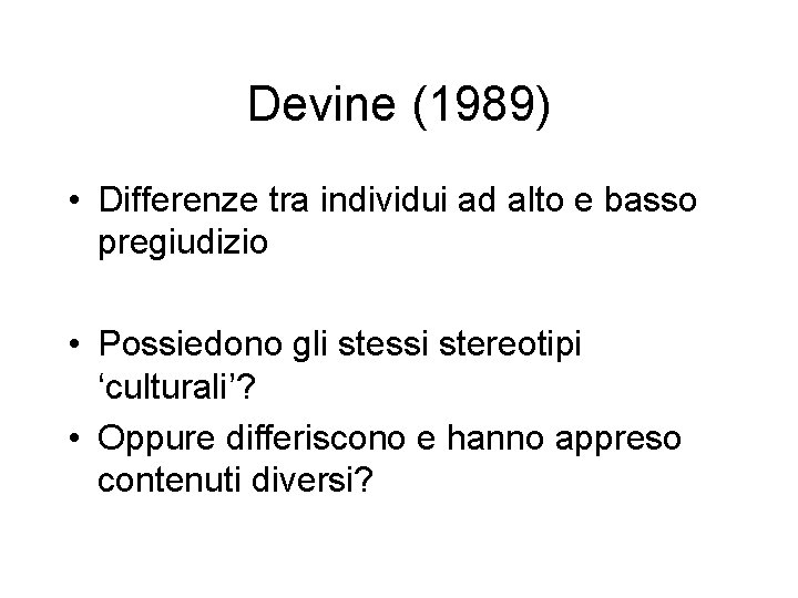 Devine (1989) • Differenze tra individui ad alto e basso pregiudizio • Possiedono gli