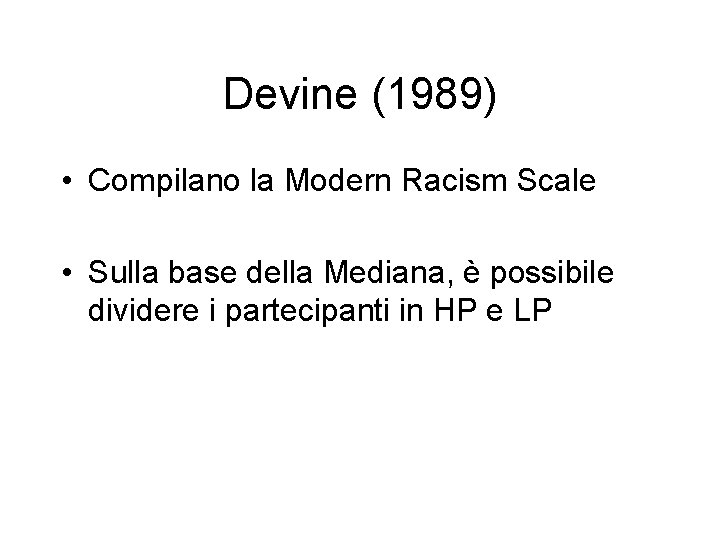 Devine (1989) • Compilano la Modern Racism Scale • Sulla base della Mediana, è