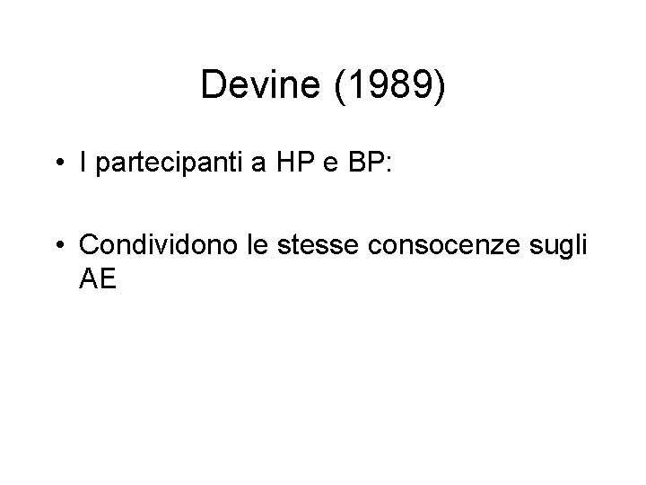 Devine (1989) • I partecipanti a HP e BP: • Condividono le stesse consocenze