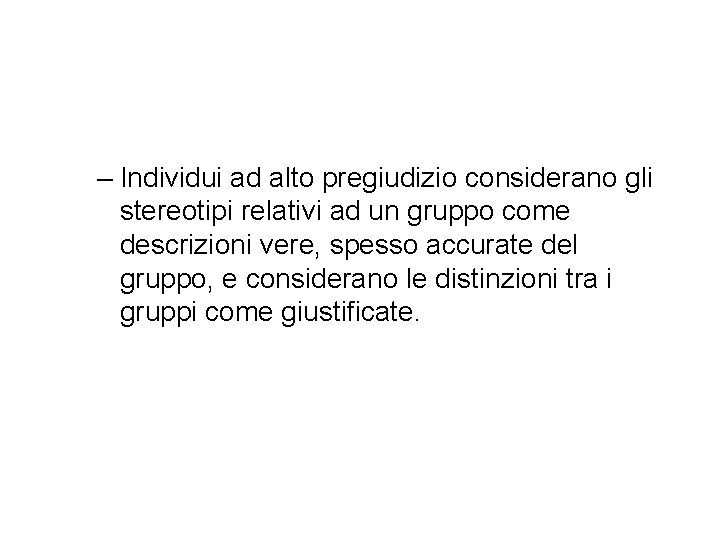 – Individui ad alto pregiudizio considerano gli stereotipi relativi ad un gruppo come descrizioni