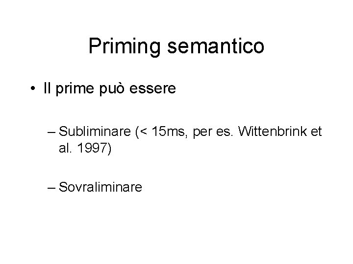 Priming semantico • Il prime può essere – Subliminare (< 15 ms, per es.