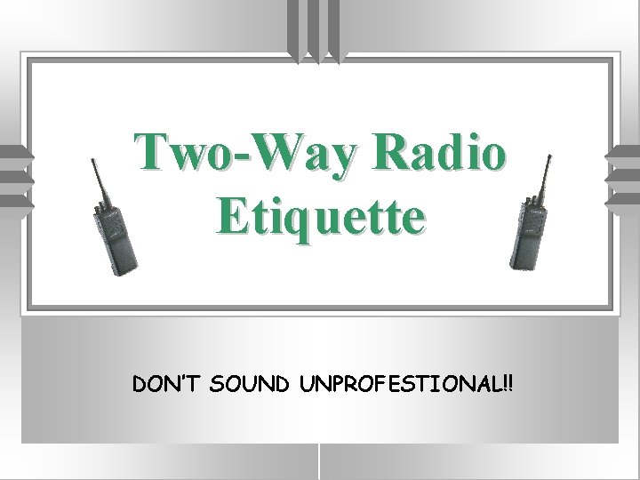NDOC Two-Way Radio Etiquette DON’T SOUND UNPROFESTIONAL!! 