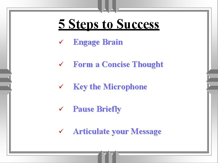 5 Steps to Success ü Engage Brain ü Form a Concise Thought ü Key