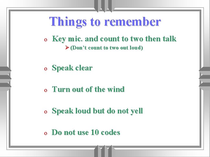 Things to remember o Key mic. and count to two then talk Ø (Don’t