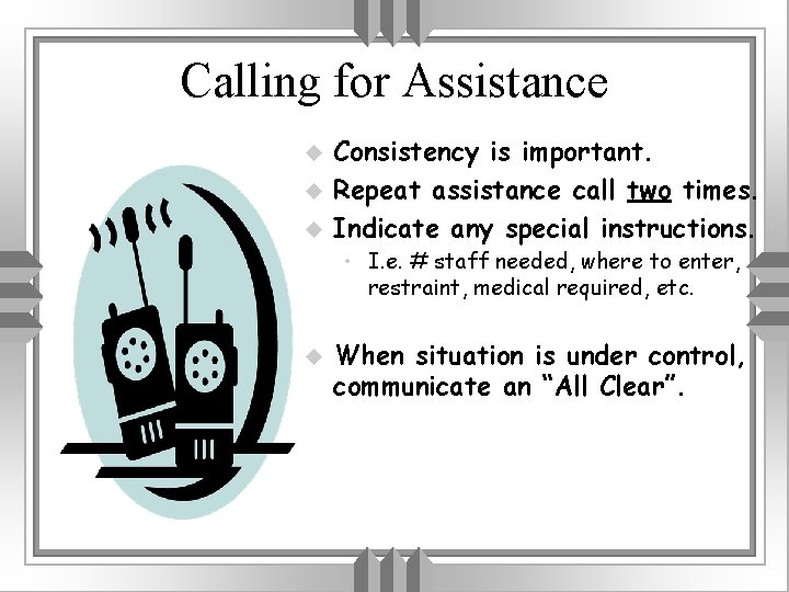 Calling for Assistance u u u Consistency is important. Repeat assistance call two times.