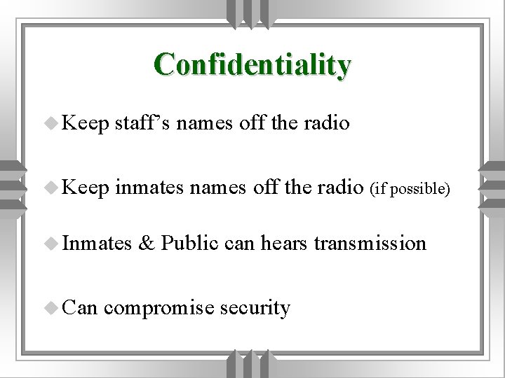 Confidentiality u Keep staff’s names off the radio u Keep inmates names off the