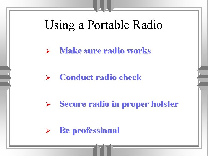 Using a Portable Radio Ø Make sure radio works Ø Conduct radio check Ø