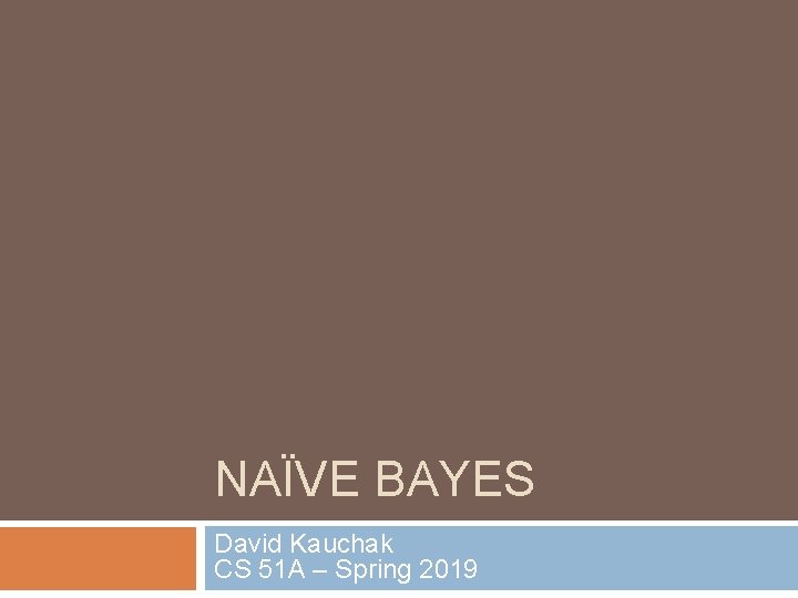 NAÏVE BAYES David Kauchak CS 51 A – Spring 2019 