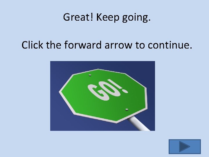 Great! Keep going. Click the forward arrow to continue. 