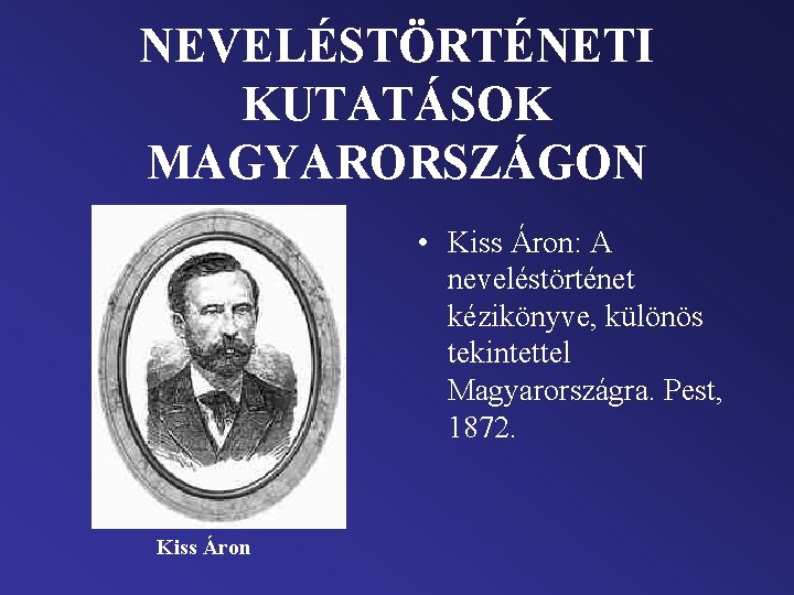 NEVELÉSTÖRTÉNETI KUTATÁSOK MAGYARORSZÁGON • Kiss Áron: A neveléstörténet kézikönyve, különös tekintettel Magyarországra. Pest, 1872.