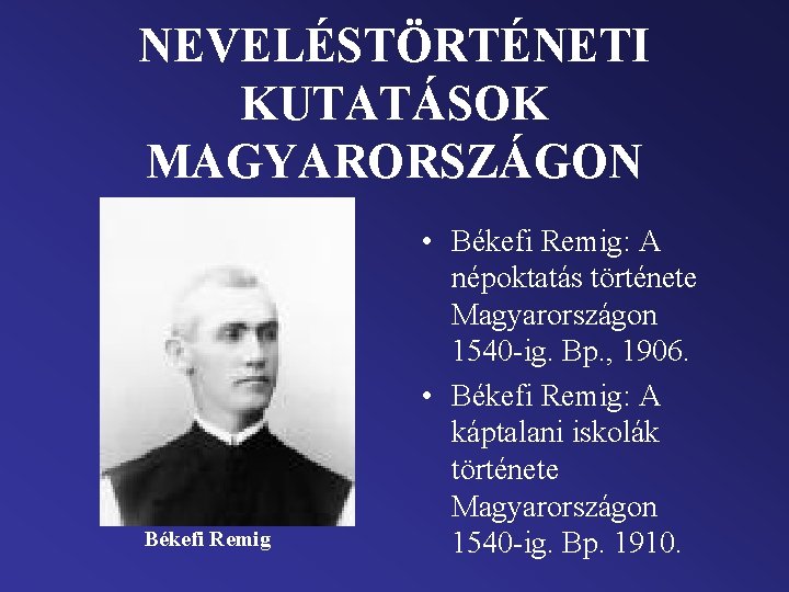 NEVELÉSTÖRTÉNETI KUTATÁSOK MAGYARORSZÁGON Békefi Remig • Békefi Remig: A népoktatás története Magyarországon 1540 -ig.