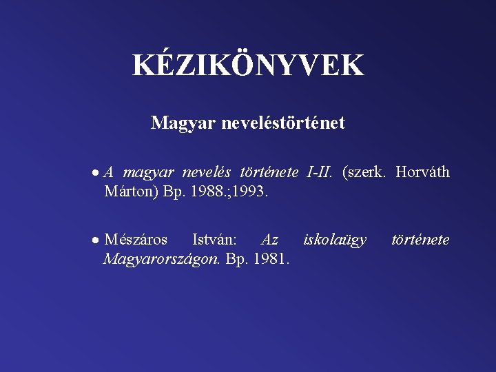 KÉZIKÖNYVEK Magyar neveléstörténet · A magyar nevelés története I-II. (szerk. Horváth Márton) Bp. 1988.