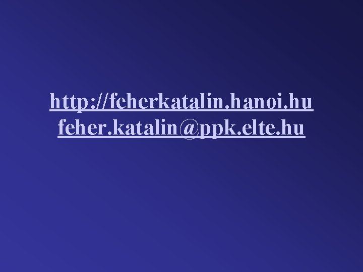 http: //feherkatalin. hanoi. hu feher. katalin@ppk. elte. hu 