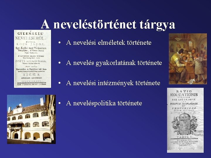 A neveléstörténet tárgya • A nevelési elméletek története • A nevelés gyakorlatának története •