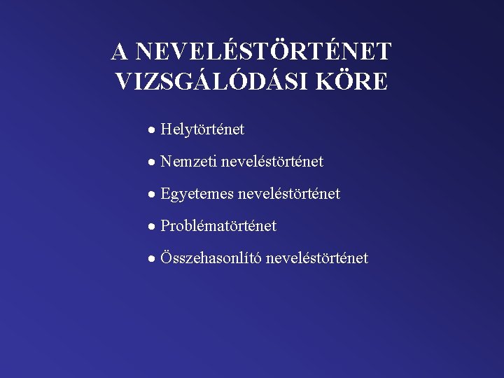 A NEVELÉSTÖRTÉNET VIZSGÁLÓDÁSI KÖRE · Helytörténet · Nemzeti neveléstörténet · Egyetemes neveléstörténet · Problématörténet