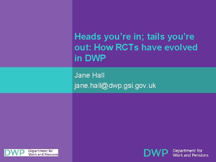 Heads you’re in; tails you’re out: How RCTs have evolved in DWP Jane Hall