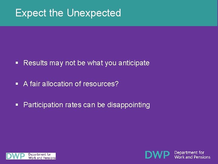 Expect the Unexpected § Results may not be what you anticipate § A fair