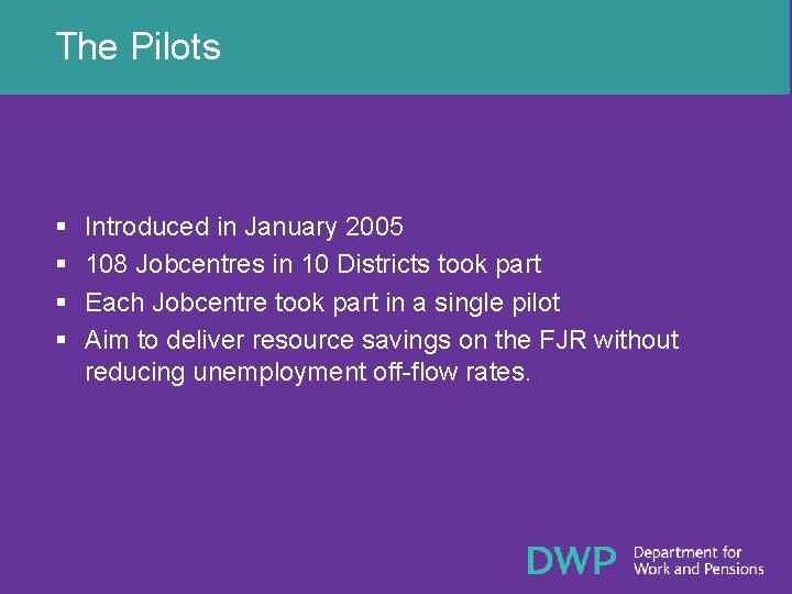 The Pilots § § Introduced in January 2005 108 Jobcentres in 10 Districts took