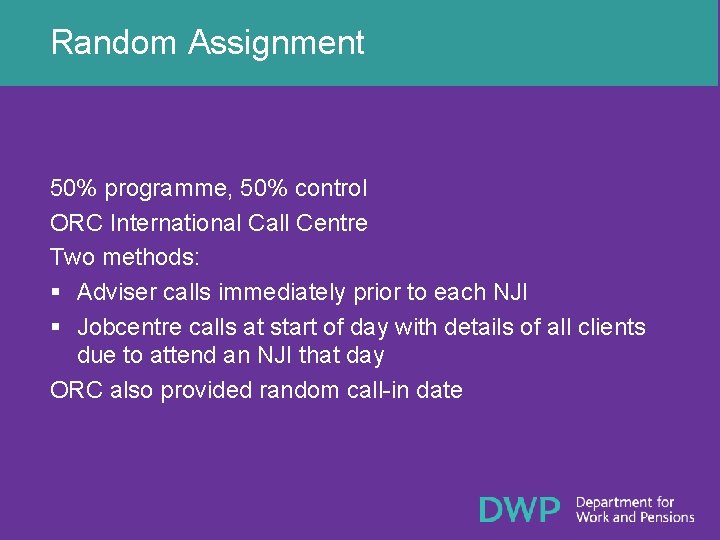 Random Assignment 50% programme, 50% control ORC International Call Centre Two methods: § Adviser
