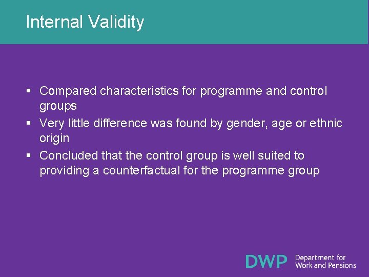 Internal Validity § Compared characteristics for programme and control groups § Very little difference