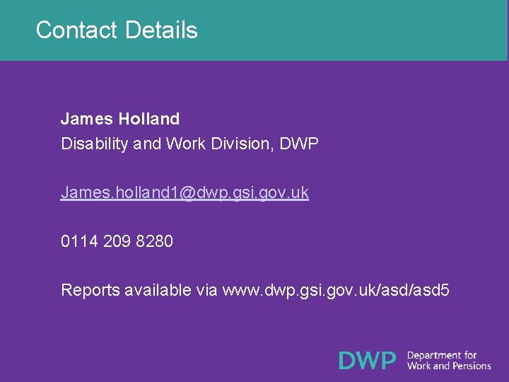 Contact Details James Holland Disability and Work Division, DWP James. holland 1@dwp. gsi. gov.