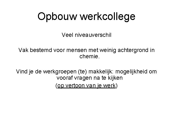 Opbouw werkcollege Veel niveauverschil Vak bestemd voor mensen met weinig achtergrond in chemie. Vind