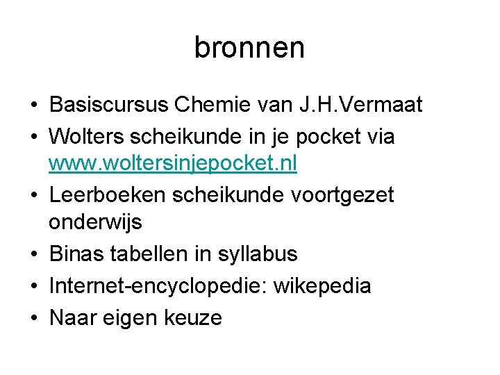 bronnen • Basiscursus Chemie van J. H. Vermaat • Wolters scheikunde in je pocket