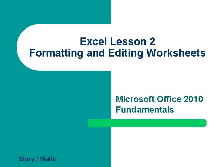 Excel Lesson 2 Formatting and Editing Worksheets Microsoft Office 2010 Fundamentals Story / Walls