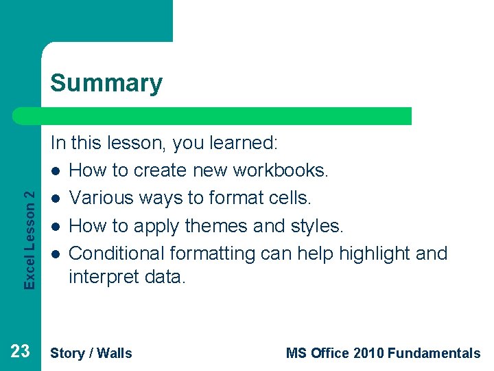 Excel Lesson 2 Summary 23 In this lesson, you learned: l How to create