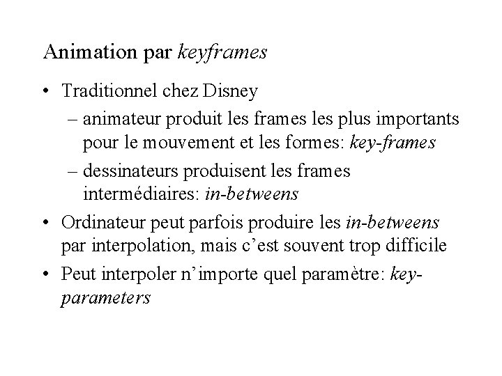 Animation par keyframes • Traditionnel chez Disney – animateur produit les frames les plus