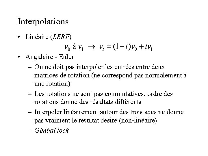 Interpolations • Linéaire (LERP) • Angulaire - Euler – On ne doit pas interpoler