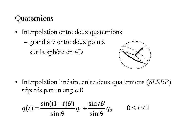 Quaternions • Interpolation entre deux quaternions – grand arc entre deux points sur la