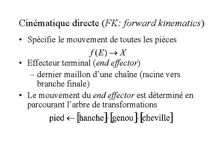 Cinématique directe (FK: forward kinematics) • Spécifie le mouvement de toutes les pièces •